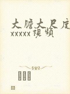 大胆大尺度裸体xxxxx视频
