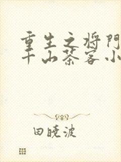 重生之将门毒后千山茶客小说最新章节阅读