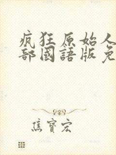 疯狂原始人第一部国语版免费