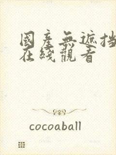 国产无遮挡裸体在线观看