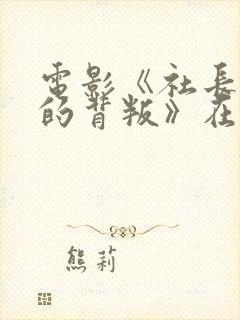 电影《社长夫人的背叛》在线观看