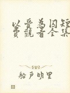 以爱为囚短剧免费观看全集