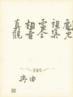 真相电视剧在线观看全集免费策驰