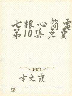 七根心简电视剧第10集免费看
