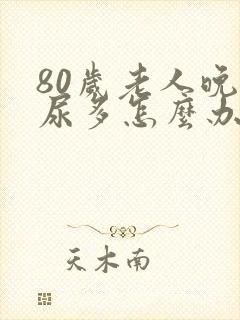 80岁老人晚上尿多怎么办