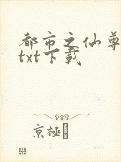 都市之仙尊归来txt下载