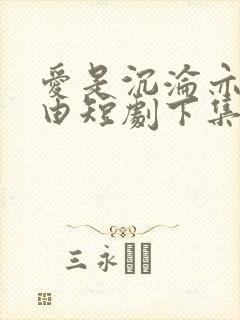 爱是沉沦亦是自由短剧下集