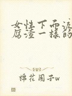 女性下面流出豆腐渣一样的东西封面