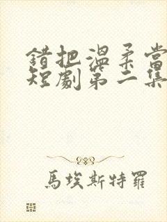 错把温柔当情深短剧第二集在线观看