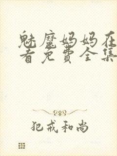 魅魔妈妈在线观看免费全集高清版