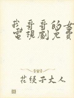 我哥哥的女朋友电视剧免费的观看