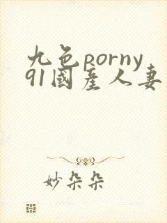 九色porny91国产人妻