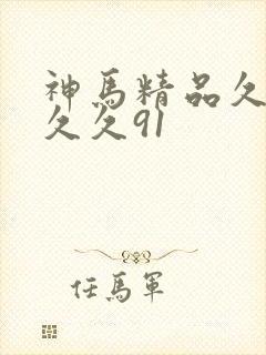 神马精品久久久久久91