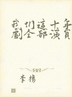 我们这十年电视剧全部演员表