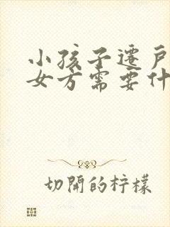 小孩子迁户口到女方需要什么手续