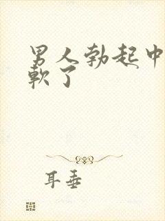 男人勃起中途就软了