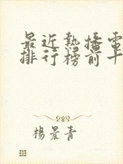 最近热播电视剧排行榜前十名