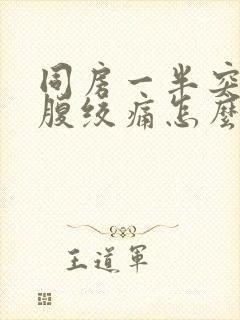 同房一半突然小腹绞痛怎么办