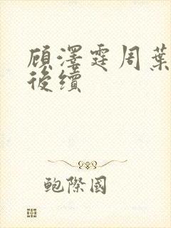 顾泽霆周叶番外后续