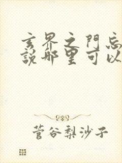 玄界之门忘语小说哪里可以免费阅读