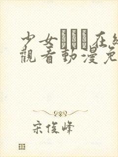 少女たちよ在线观看动漫免费