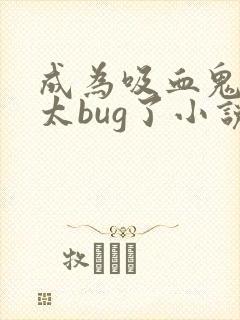 成为吸血鬼的我太bug了小说