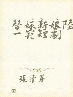 替嫁新娘陆总第一宠短剧