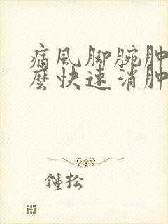 痛风脚腕肿了怎么快速消肿