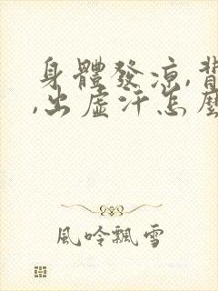 身体发凉,背凉,出虚汗怎么回事