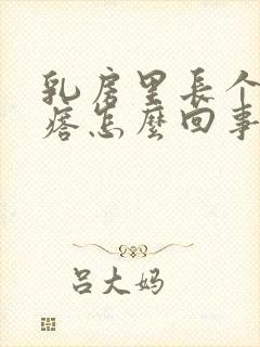 乳房里长个大疙瘩怎么回事