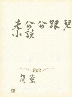 老公公跟儿媳妇小说