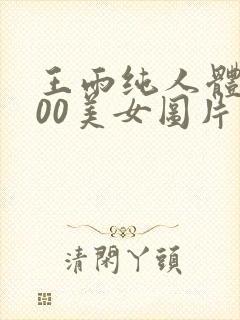 王雨纯人体1000美女图片