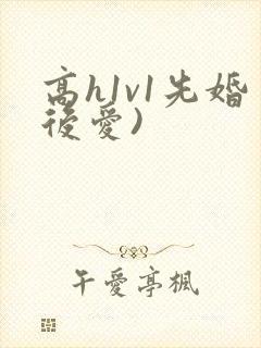 高h1v1先婚后爱)