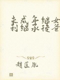 未成年继女有权利继承后爸遗产吗