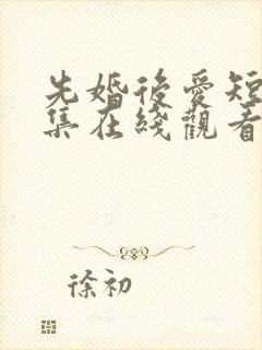 先婚后爱短剧全集在线观看