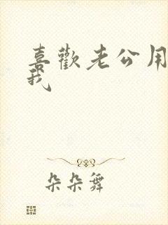 喜欢老公用力操我