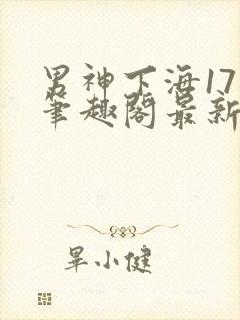 男神下海17章笔趣阁最新章节列表