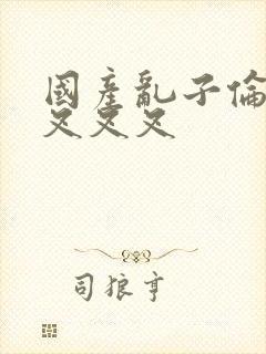 国产乱子伦农村叉叉叉