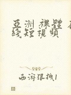 亚洲 裸体 在线短视频