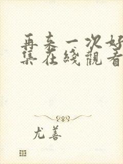 再来一次好吗全集在线观看