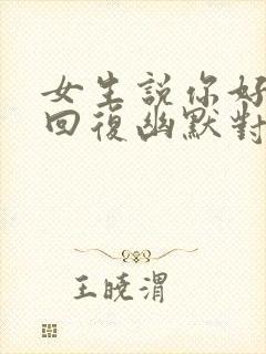 女生说你好怎么回复幽默对话