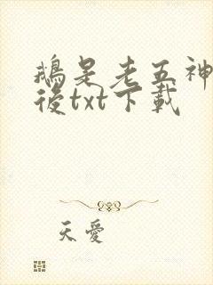 鹅是老五神话之后txt下载