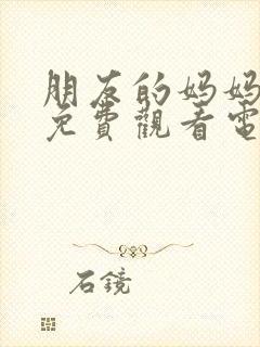 朋友的妈妈在线免费观看电影