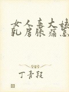 女人来大姨妈前乳房胀痛怎么回事