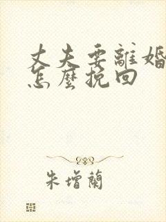 丈夫要离婚我该怎么挽回