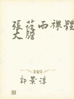 张莜雨裸体下部大胆