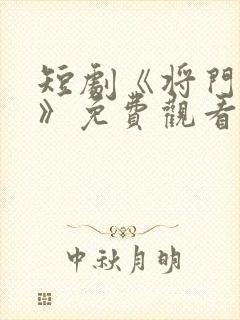 短剧《将门捉婿》免费观看全集高清