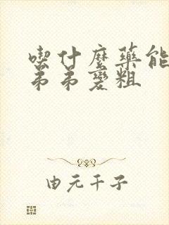 吃什么药能让小弟弟变粗