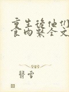 重生后他们都是食肉系全文免费阅读最新章节封面