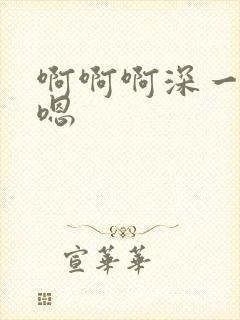 啊啊啊深一点嗯嗯